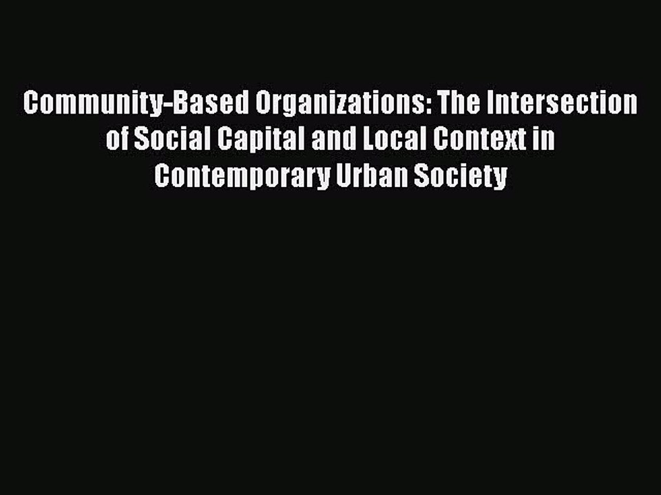 Read Community-Based Organizations: The Intersection of Social Capital and Local Context in