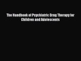 Download The Handbook of Psychiatric Drug Therapy for Children and Adolescents Ebook Online