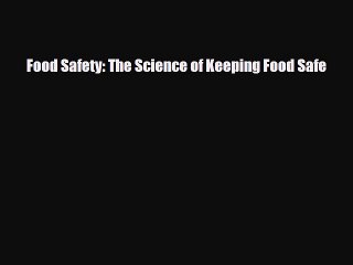Read Books Food Safety: The Science of Keeping Food Safe E-Book Free
