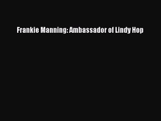 Download Frankie Manning: Ambassador of Lindy Hop  E-Book