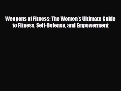 Read Books Weapons of Fitness: The Womenâ€™s Ultimate Guide to Fitness Self-Defense and Empowerment