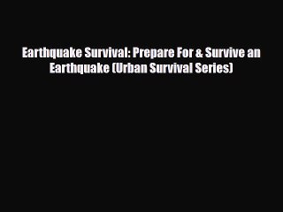 Download Books Earthquake Survival: Prepare For & Survive an Earthquake (Urban Survival Series)