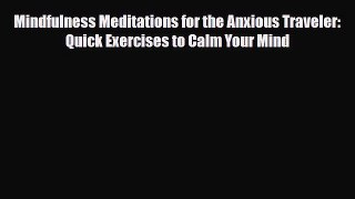 Read Books Mindfulness Meditations for the Anxious Traveler: Quick Exercises to Calm Your Mind