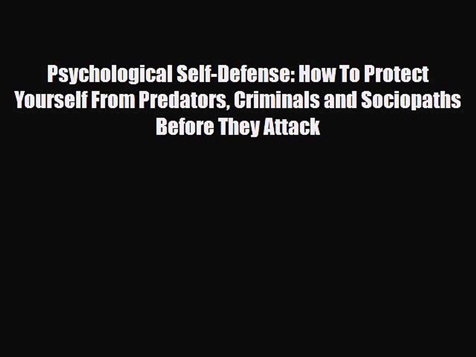 Read Books Psychological Self-Defense: How To Protect Yourself From Predators Criminals and