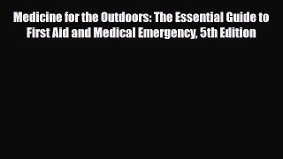 Read Books Medicine for the Outdoors: The Essential Guide to First Aid and Medical Emergency