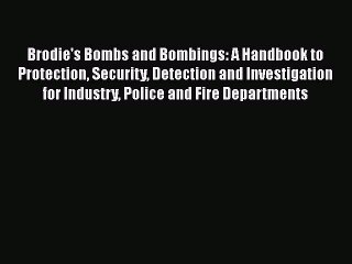 [Read] Brodie's Bombs and Bombings: A Handbook to Protection Security Detection and Investigation