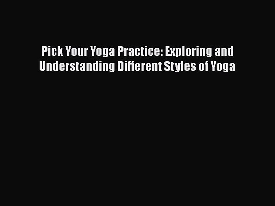 Read Books Pick Your Yoga Practice: Exploring and Understanding Different Styles of Yoga ebook