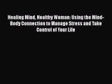 Read Books Healing Mind Healthy Woman: Using the Mind-Body Connection to Manage Stress and