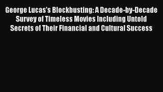Read George Lucas's Blockbusting: A Decade-by-Decade Survey of Timeless Movies Including Untold