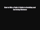 Read Books How to Win a Fight: A Guide to Avoiding and Surviving Violence E-Book Download