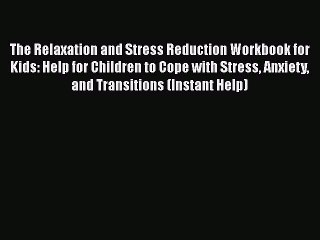 Read Books The Relaxation and Stress Reduction Workbook for Kids: Help for Children to Cope