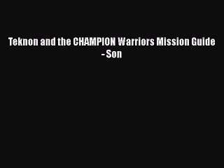 Read Books Teknon and the CHAMPION Warriors Mission Guide - Son Ebook PDF
