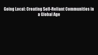 Read Going Local: Creating Self-Reliant Communities in a Global Age Ebook Free