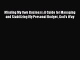 Read Minding My Own Business: A Guide for Managing and Stabilizing My Personal Budget God's