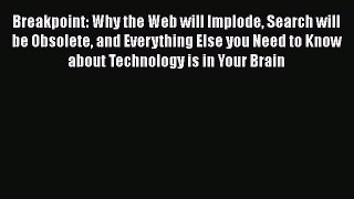 Read Breakpoint: Why the Web will Implode Search will be Obsolete and Everything Else you Need