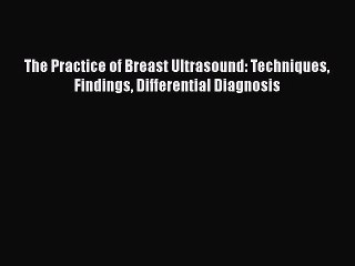 Read Books The Practice of Breast Ultrasound: Techniques Findings Differential Diagnosis E-Book