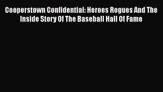 Read Cooperstown Confidential: Heroes Rogues And The Inside Story Of The Baseball Hall Of Fame