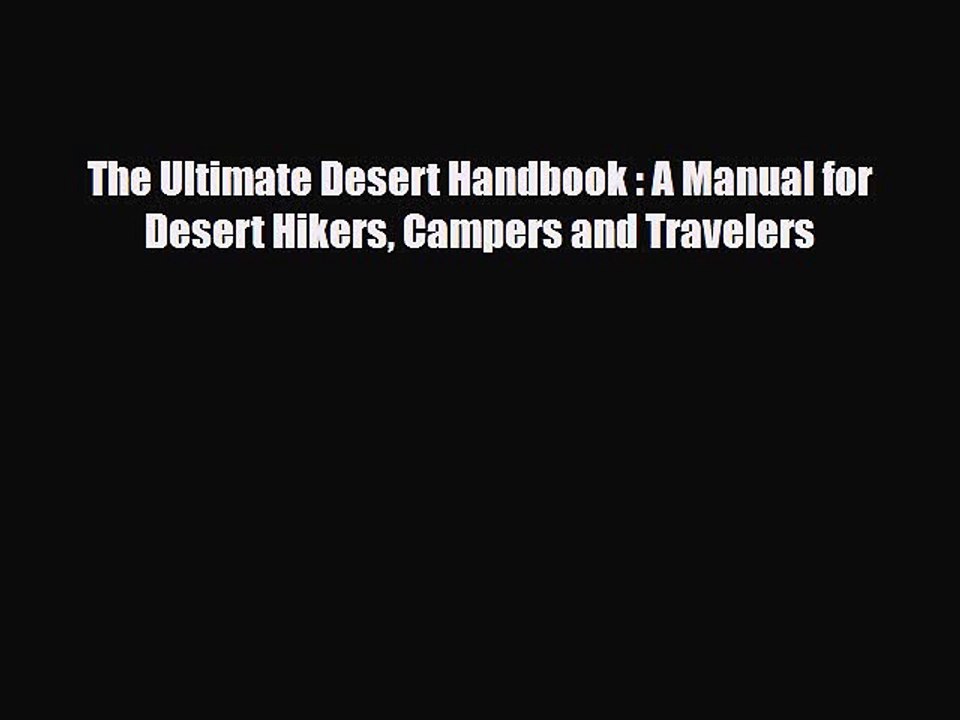 Read Books The Ultimate Desert Handbook : A Manual for Desert Hikers Campers and Travelers