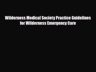 Read Books Wilderness Medical Society Practice Guidelines for Wilderness Emergency Care E-Book