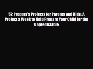 Read Books 52 Prepper's Projects for Parents and Kids: A Project a Week to Help Prepare Your