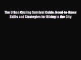 Read Books The Urban Cycling Survival Guide: Need-to-Know Skills and Strategies for Biking