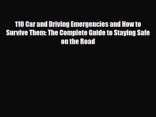 Read Books 110 Car and Driving Emergencies and How to Survive Them: The Complete Guide to Staying