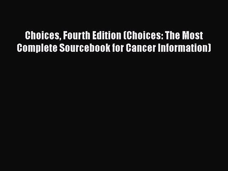 Read Books Choices Fourth Edition (Choices: The Most Complete Sourcebook for Cancer Information)