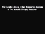 Read Books The Complete Single Father: Reassuring Answers to Your Most Challenging Situations