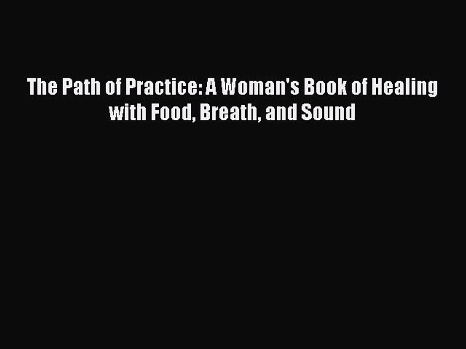 Read Books The Path of Practice: A Woman's Book of Healing with Food Breath and Sound E-Book