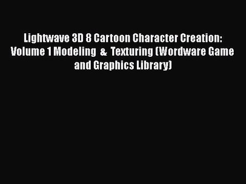 [Read] Lightwave 3D 8 Cartoon Character Creation: Volume 1 Modeling & Texturing (Wordware