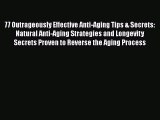 Read Books 77 Outrageously Effective Anti-Aging Tips & Secrets: Natural Anti-Aging Strategies