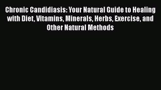 Read Books Chronic Candidiasis: Your Natural Guide to Healing with Diet Vitamins Minerals Herbs