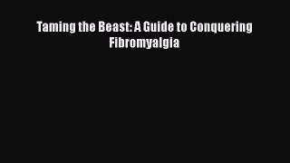 Read Books Taming the Beast: A Guide to Conquering Fibromyalgia ebook textbooks