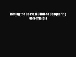 Read Books Taming the Beast: A Guide to Conquering Fibromyalgia ebook textbooks