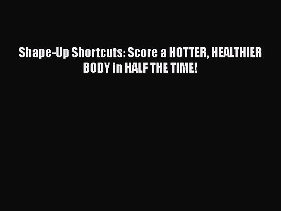 Read Books Shape-Up Shortcuts: Score a HOTTER HEALTHIER BODY in HALF THE TIME! E-Book Free