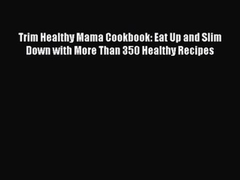 Read Books Trim Healthy Mama Cookbook: Eat Up and Slim Down with More Than 350 Healthy Recipes