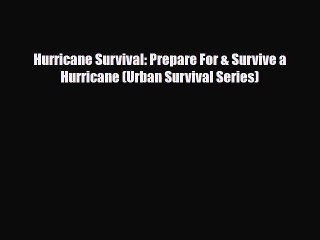 Read Books Hurricane Survival: Prepare For & Survive a Hurricane (Urban Survival Series) ebook