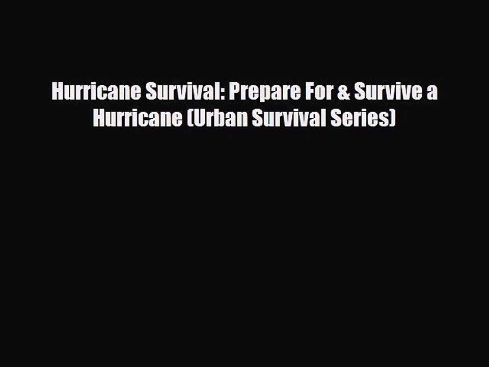 Read Books Hurricane Survival: Prepare For & Survive a Hurricane (Urban Survival Series) ebook