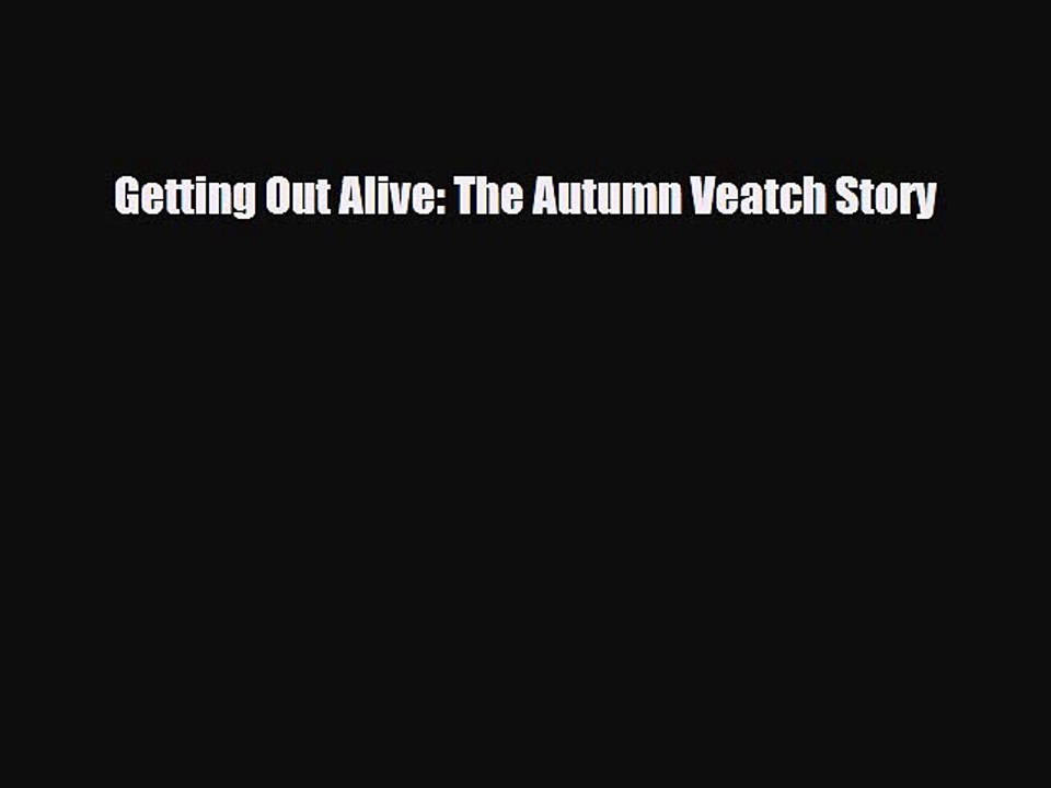 Read Books Getting Out Alive: The Autumn Veatch Story PDF Free