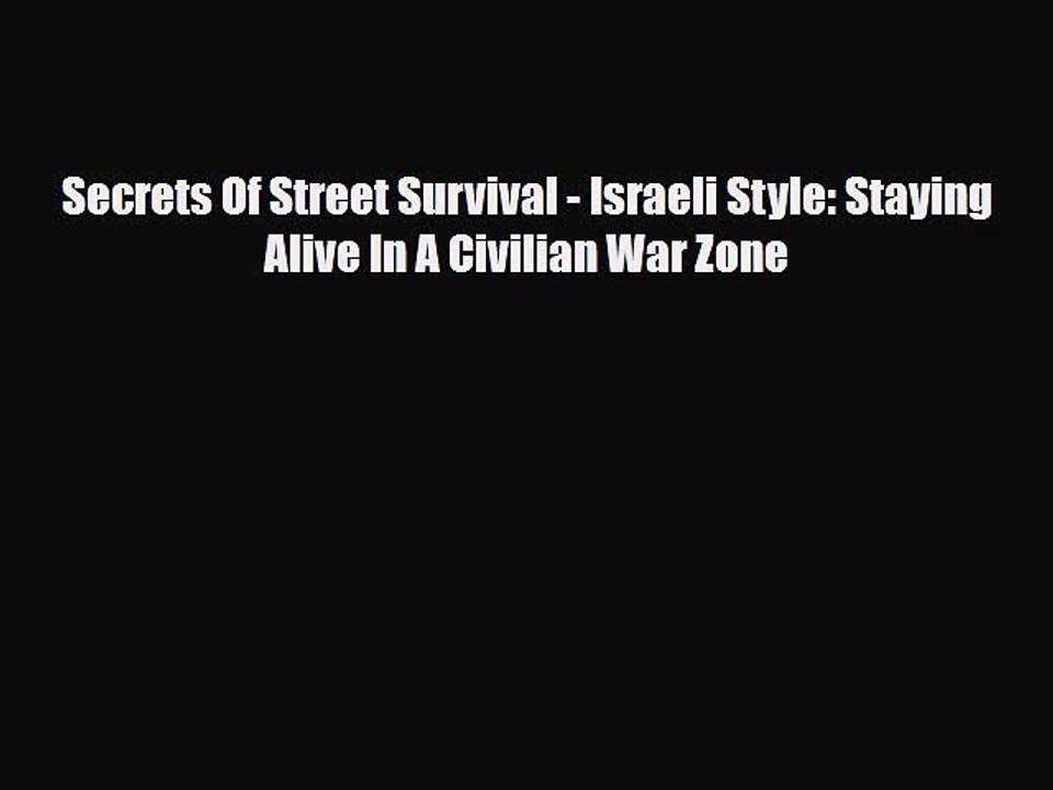 Read Books Secrets Of Street Survival - Israeli Style: Staying Alive In A Civilian War Zone