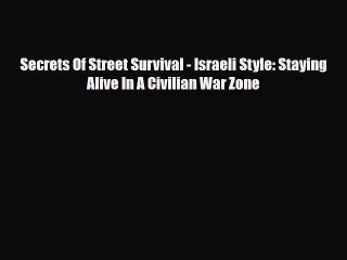 Read Books Secrets Of Street Survival - Israeli Style: Staying Alive In A Civilian War Zone