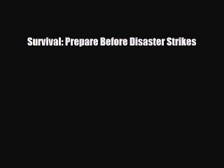 Read Books Survival: Prepare Before Disaster Strikes Ebook PDF