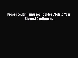Read Books Presence: Bringing Your Boldest Self to Your Biggest Challenges E-Book Free
