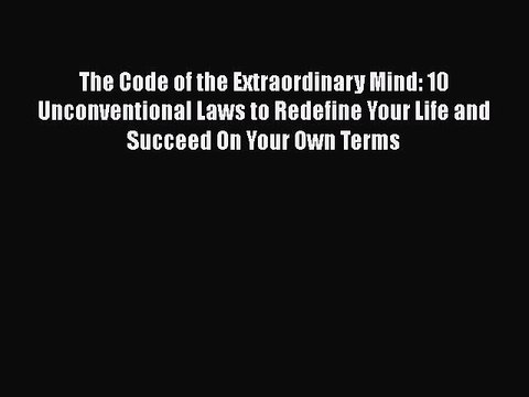 Read Books The Code of the Extraordinary Mind: 10 Unconventional Laws to Redefine Your Life