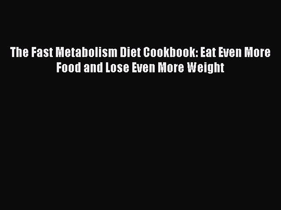 Read Books The Fast Metabolism Diet Cookbook: Eat Even More Food and Lose Even More Weight