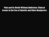 Read Pain and Its Relief Without Addiction: Clinical Issues in the Use of Opioids and Other