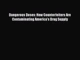 Read Dangerous Doses: How Counterfeiters Are Contaminating America's Drug Supply PDF Online