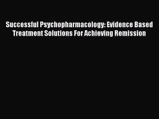 Read Successful Psychopharmacology: Evidence Based Treatment Solutions For Achieving Remission