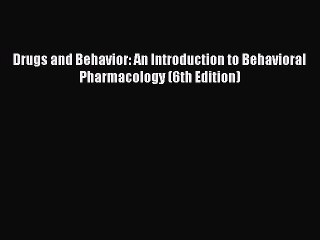 Read Drugs and Behavior: An Introduction to Behavioral Pharmacology (6th Edition) Ebook Free
