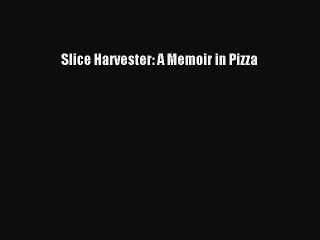 PDF Slice Harvester: A Memoir in Pizza  Read Online